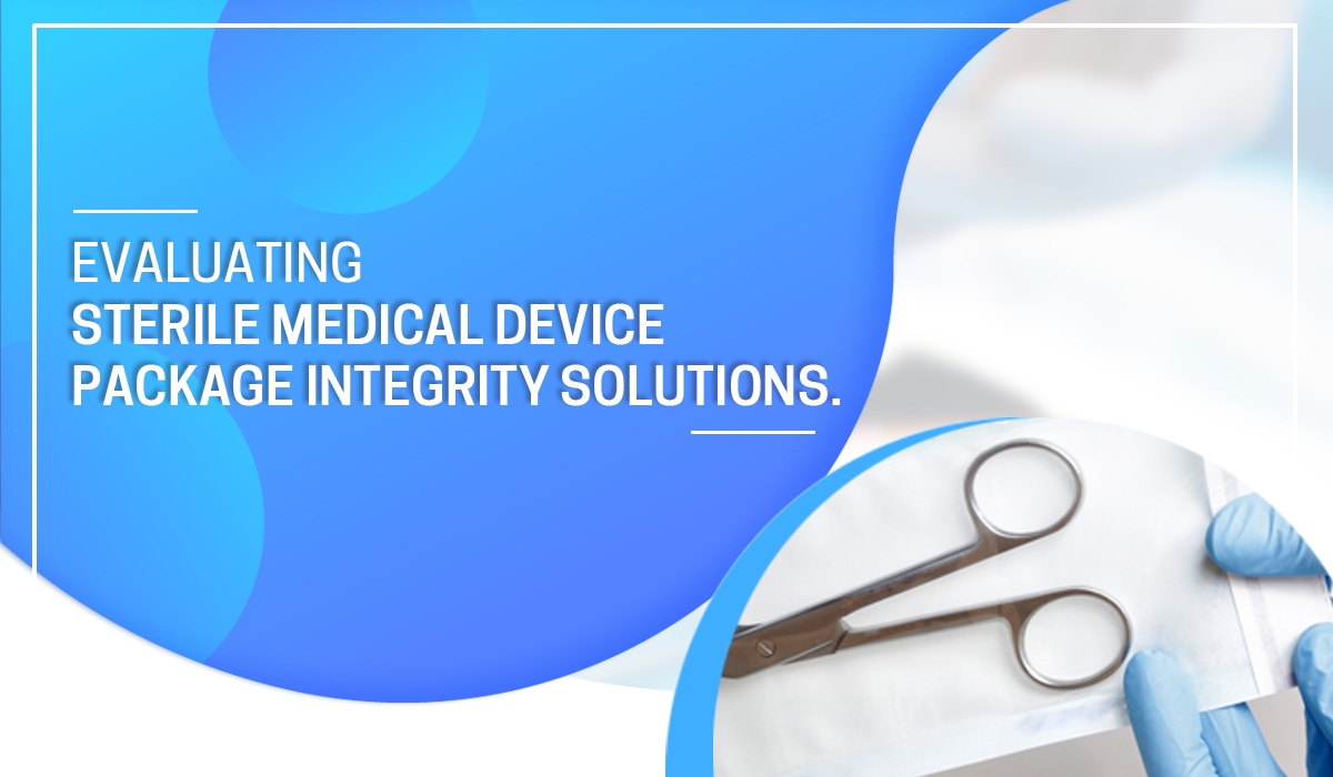 Evaluating Sterile Medical Device Package Integrity Solutions
