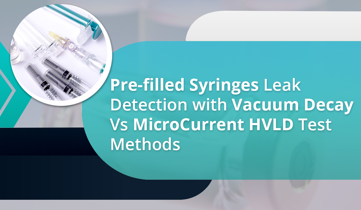 Pre-filled Syringes Leak Detection with Vacuum Decay Vs MicroCurrent HVLD Test Methods
