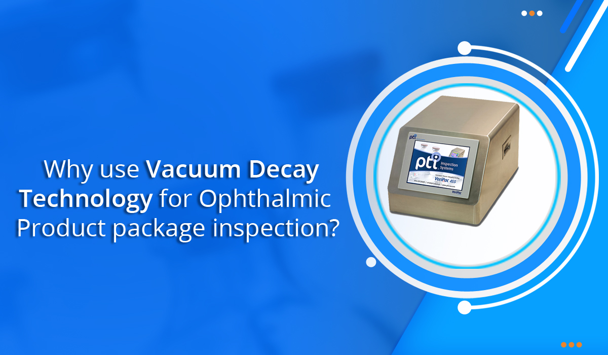 Why Use Vacuum Decay Technology For Ophthalmic Product Package Inspection