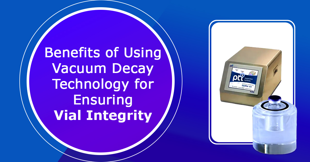 Benefits of Using Vacuum Decay Technology for Ensuring Vial Integrity