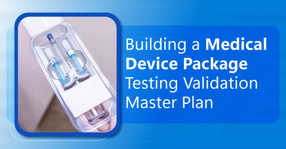 Building a Medical Device Package Testing Validation Master Plan