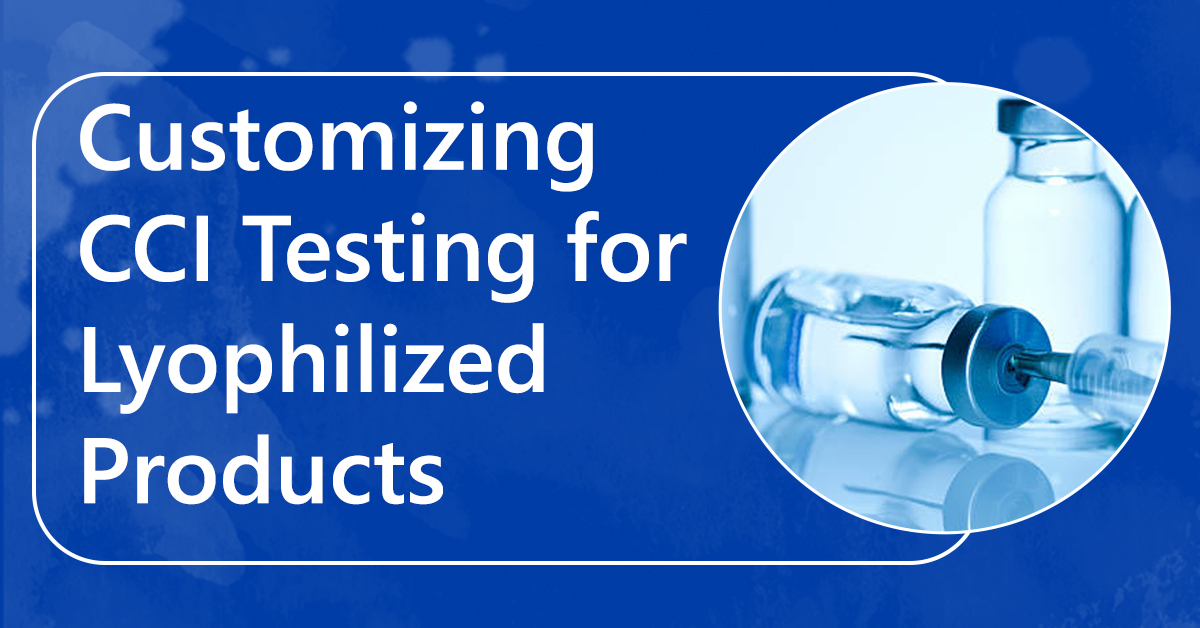 Customizing CCI Testing for Lyophilized Products
