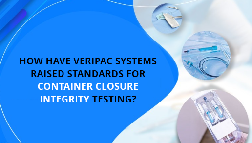 How have VeriPac Systems Raised Standards for Container Closure Integrity Testing