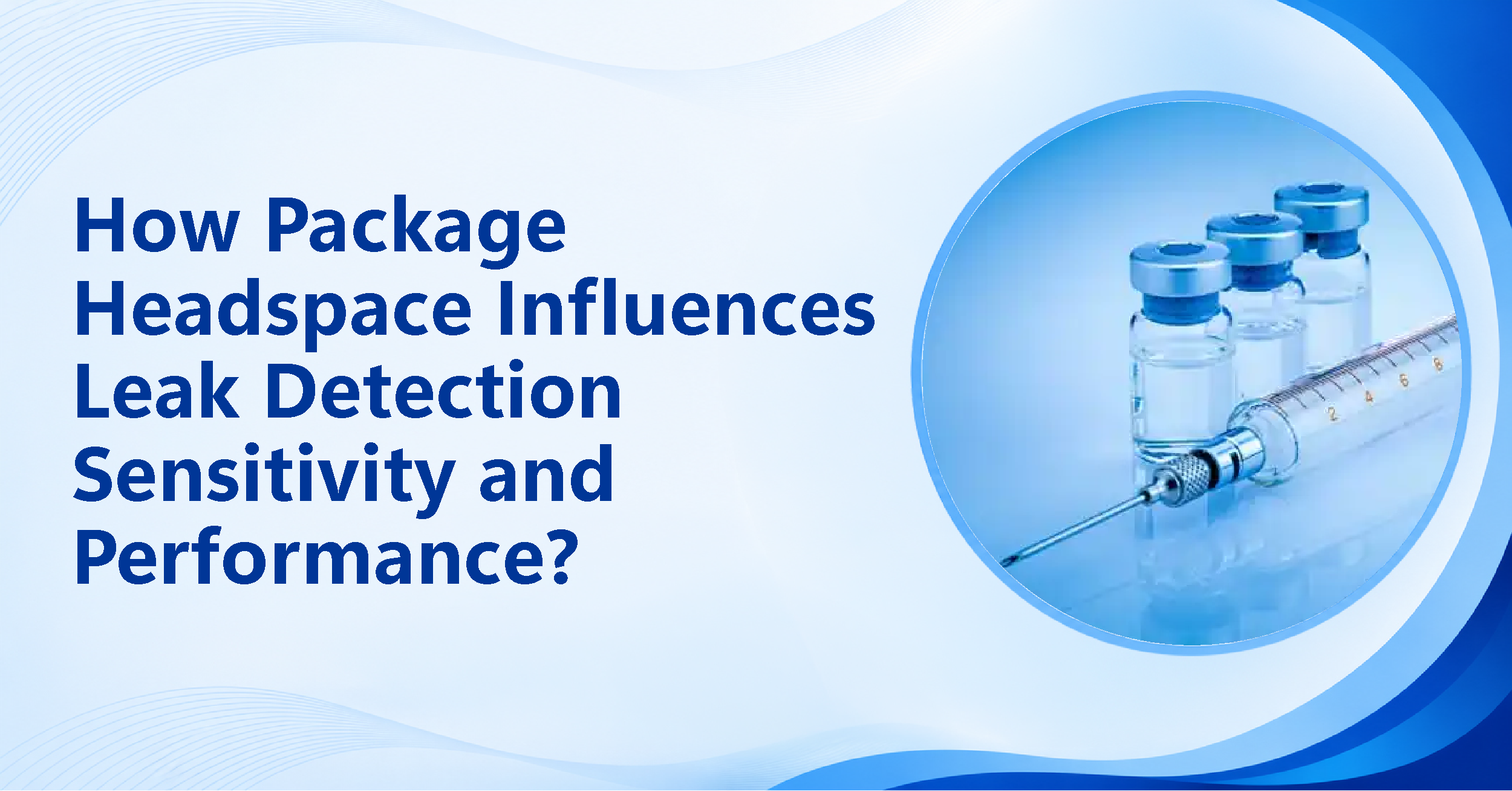 How Package Headspace Influences Leak Detection Sensitivity and Performance?