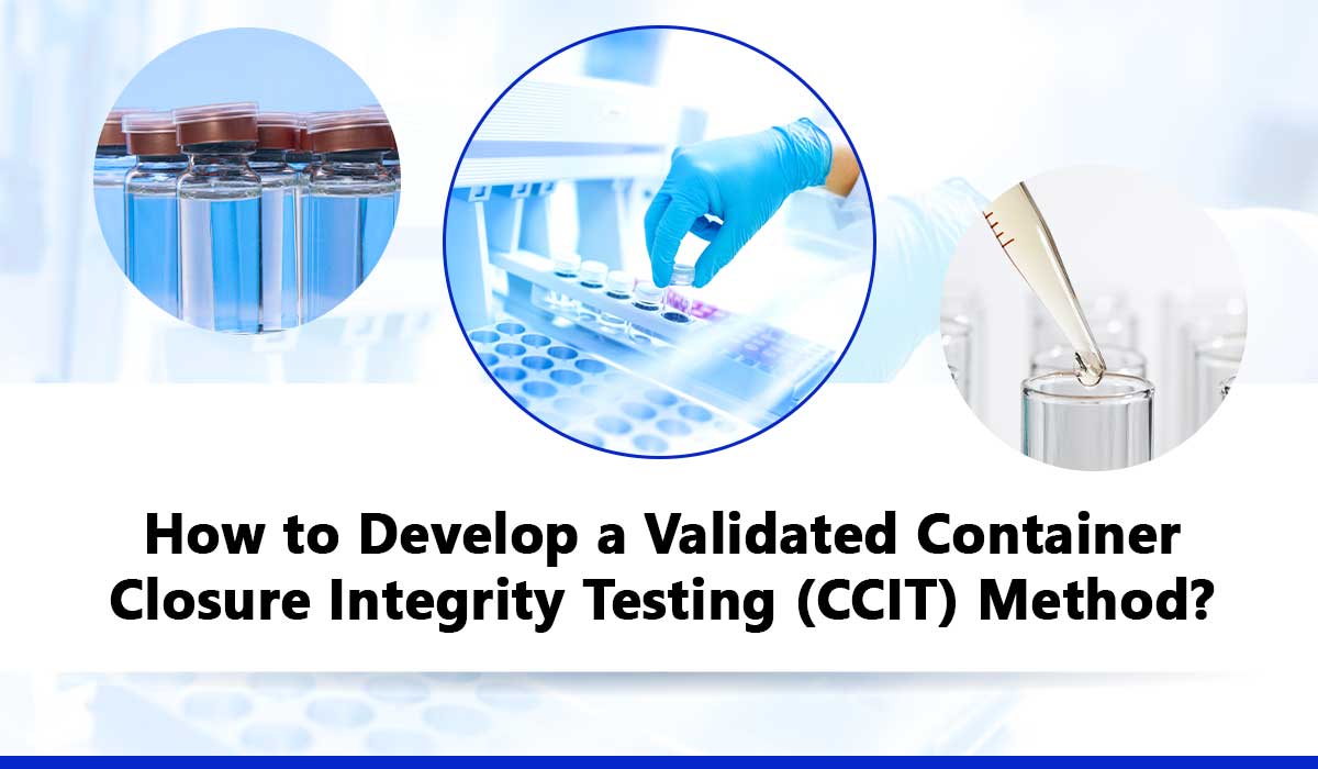 How to Develop a Validated Container Closure Integrity Testing (CCIT) Method?