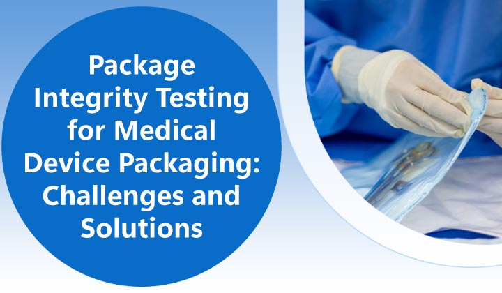 Package Integrity Testing for Medical Device Packaging: Challenges and Solutions