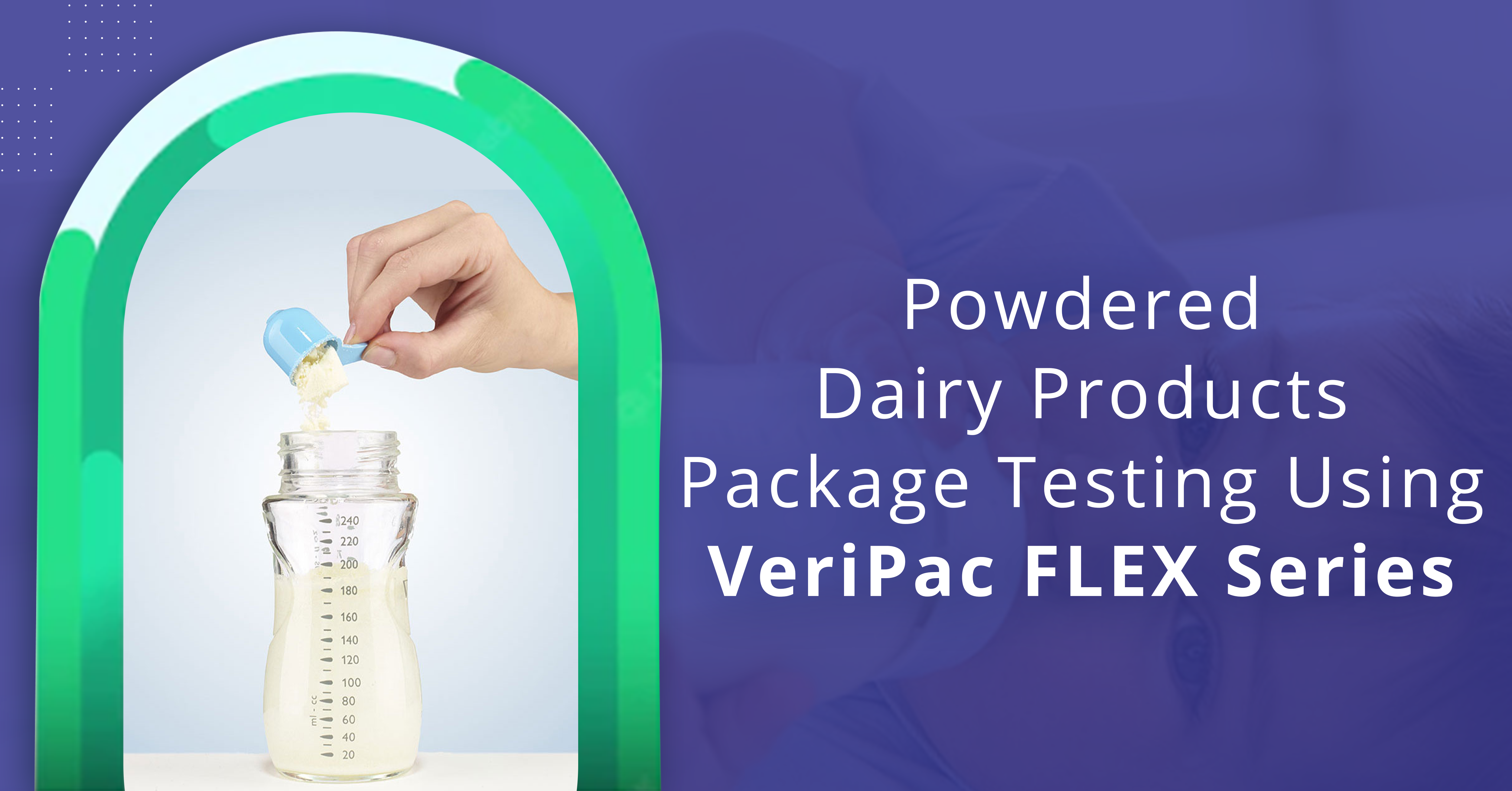 Powdered Dairy Products Package Testing Using VeriPac FLEX Series