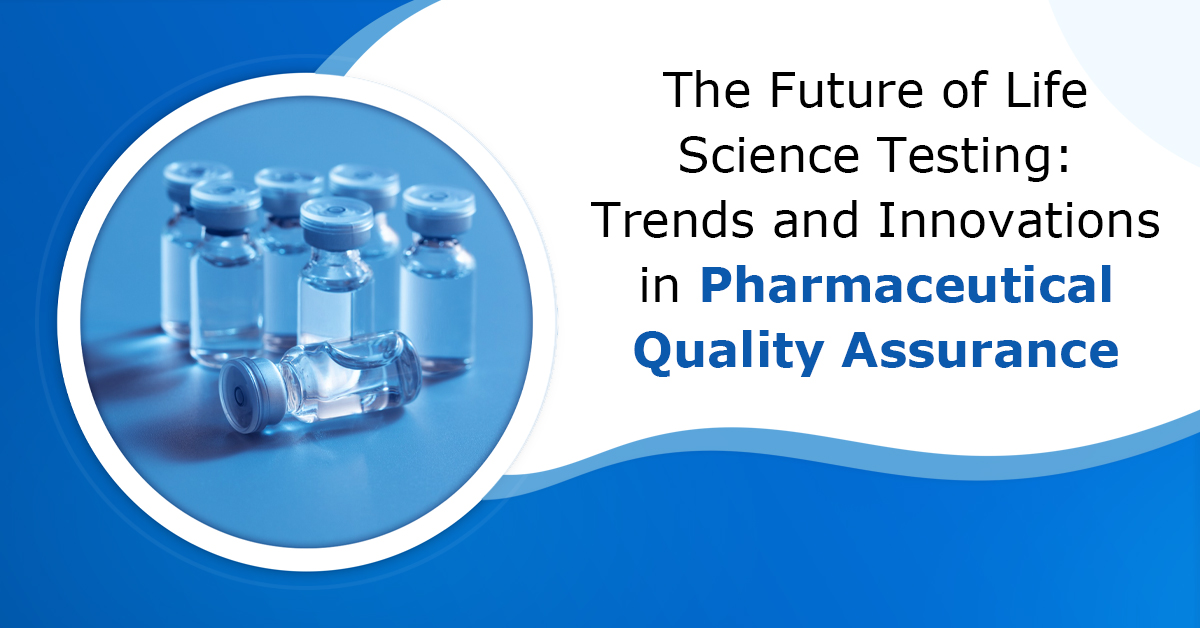 The Future of Life Science Testing: Trends and Innovations in Pharmaceutical Quality Assurance