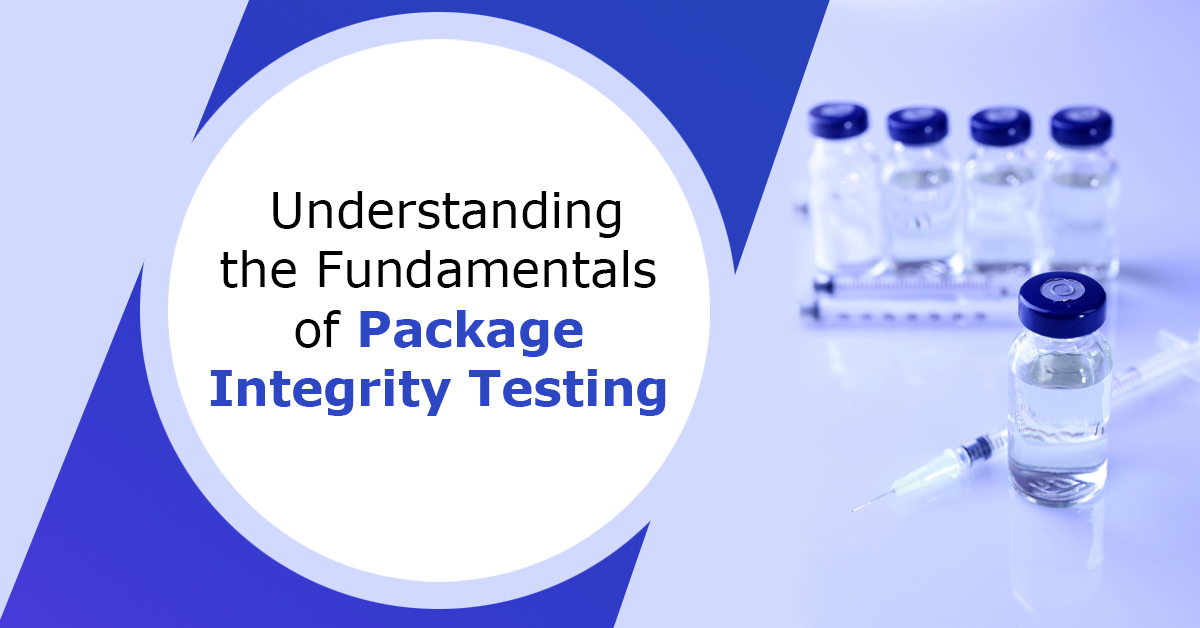 Understanding the Fundamentals of Package Integrity Testing