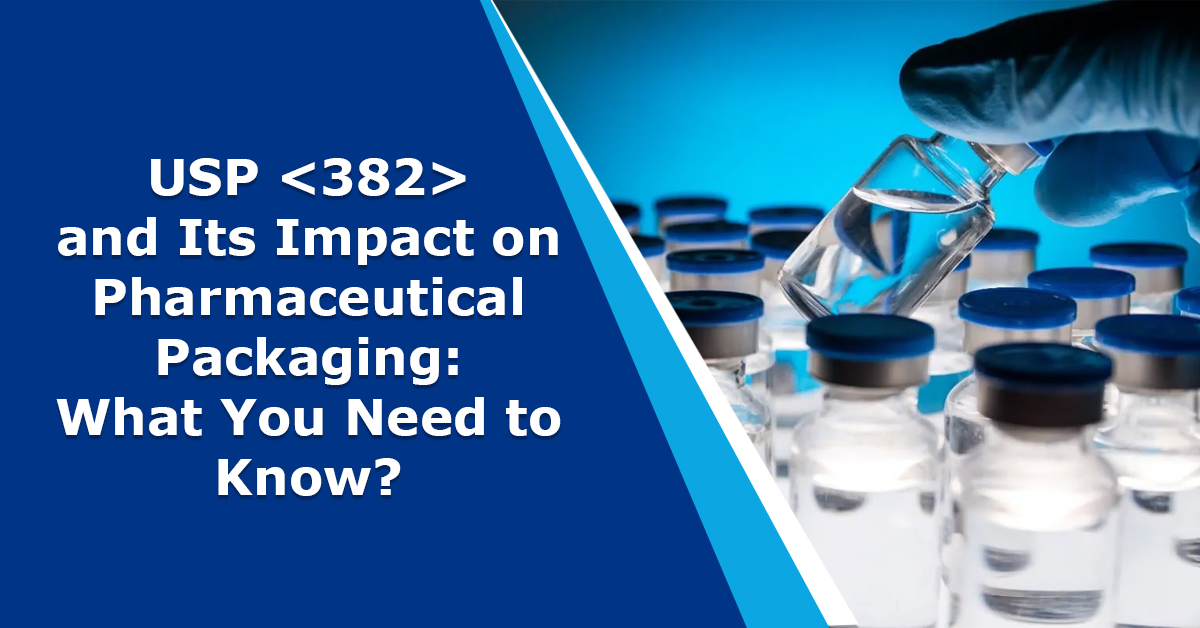 USP <382> and Its Impact on Pharmaceutical Packaging: What You Need to Know?