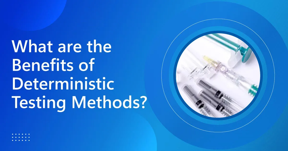 What Are the Benefits of Deterministic Testing Methods?