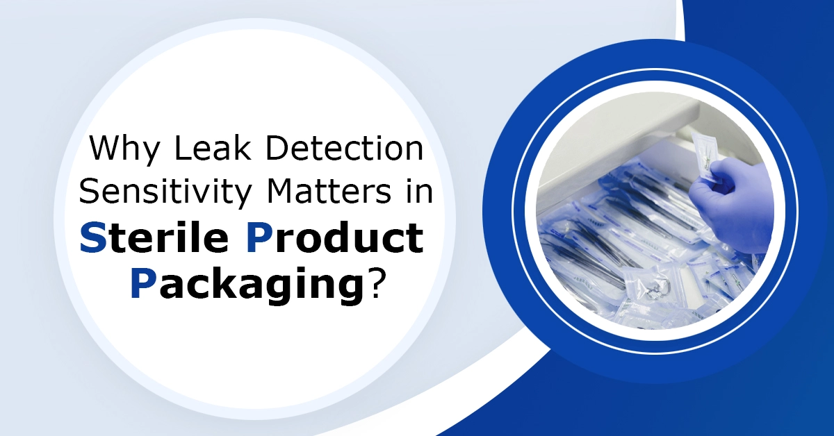 Why Leak Detection Sensitivity Matters in Sterile Product Packaging?